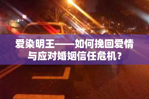 爱染明王——如何挽回爱情与应对婚姻信任危机？