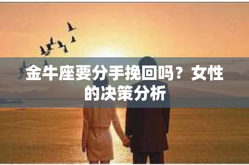 金牛座要分手挽回吗？女性的决策分析