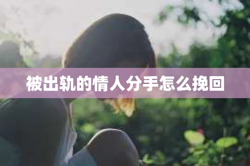 被出轨的情人分手怎么挽回