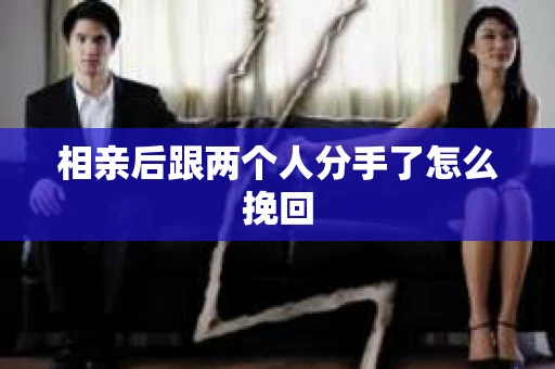 相亲后跟两个人分手了怎么挽回