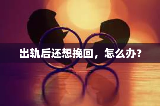 出轨后还想挽回，怎么办？