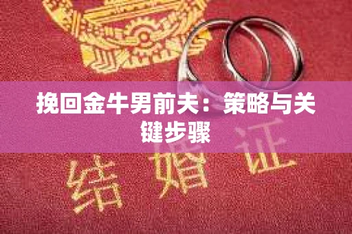 挽回金牛男前夫：策略与关键步骤