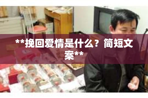 **挽回爱情是什么？简短文案**