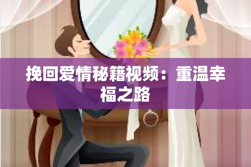 挽回爱情秘籍视频：重温幸福之路