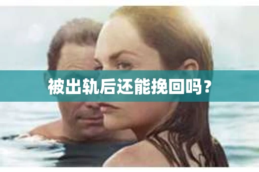 被出轨后还能挽回吗？