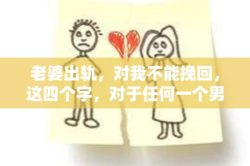 老婆出轨，对我不能挽回，这四个字，对于任何一个男人来说，都是一场无法言说的痛。我曾经以为，婚姻是爱情的港湾，是彼此依靠的避风港，然而，现实却给了我一记响亮的耳光。今天，我想和大家聊聊这个沉重的话题，希望能给那些正在经历或即将经历类似痛苦的人一些安慰和启示。