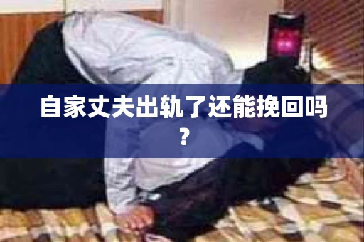 自家丈夫出轨了还能挽回吗？