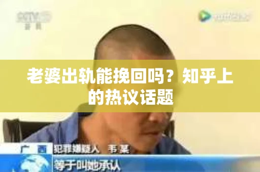 老婆出轨能挽回吗？知乎上的热议话题