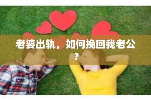 老婆出轨，如何挽回我老公？