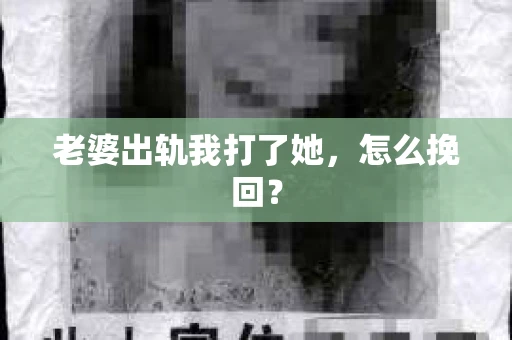 老婆出轨我打了她，怎么挽回？