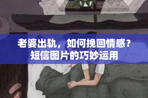 老婆出轨，如何挽回情感？短信图片的巧妙运用
