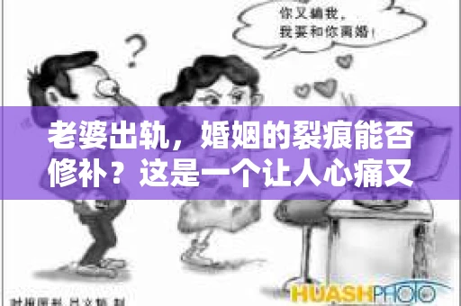 老婆出轨，婚姻的裂痕能否修补？这是一个让人心痛又充满疑惑的问题。在小说的世界里，这样的故事屡见不鲜，但现实中的我们，又该如何面对这样的困境呢？今天，就让我们一起来探讨一下，老婆出轨，婚姻能否挽回来。