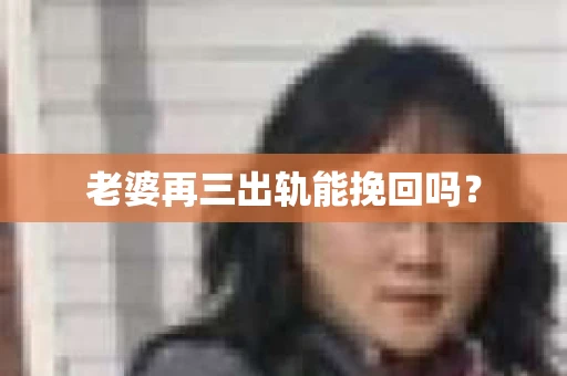 老婆再三出轨能挽回吗？