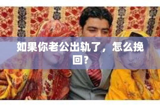 如果你老公出轨了，怎么挽回？