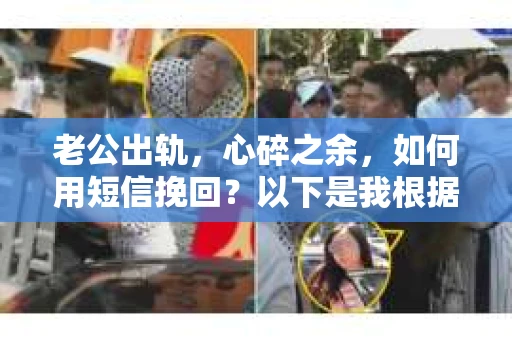 老公出轨，心碎之余，如何用短信挽回？以下是我根据实际情况整理的一些短信内容，希望能给你带来一些启发。