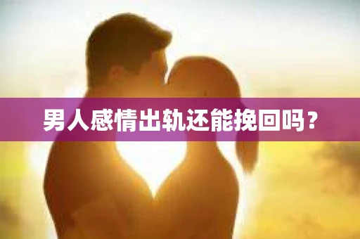 男人感情出轨还能挽回吗？