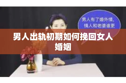 男人出轨初期如何挽回女人婚姻