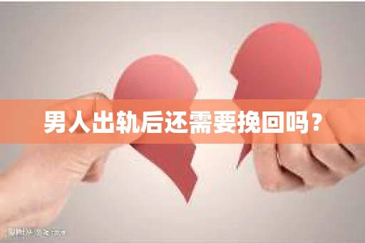 男人出轨后还需要挽回吗？