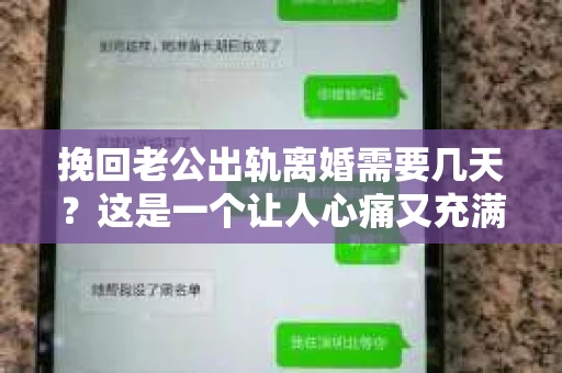 挽回老公出轨离婚需要几天？这是一个让人心痛又充满疑惑的问题。每个人的情况都是独一无二的，所以答案并不简单。在这篇文章中，我将结合实际情况，为大家分析这个问题，希望能给你一些启示。