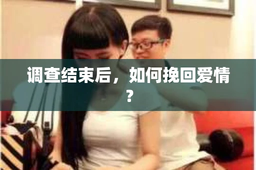 调查结束后，如何挽回爱情？