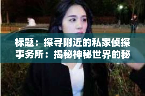 标题：探寻附近的私家侦探事务所：揭秘神秘世界的秘密通道