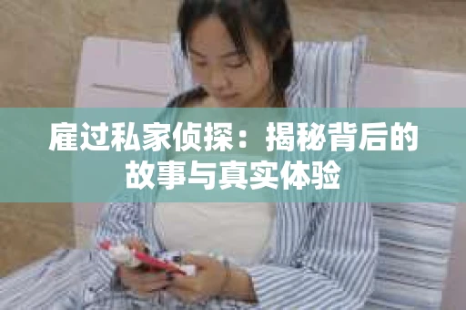 雇过私家侦探：揭秘背后的故事与真实体验