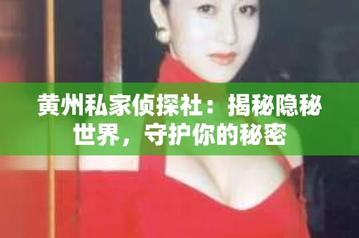 黄州私家侦探社：揭秘隐秘世界，守护你的秘密