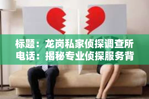 标题：龙岗私家侦探调查所电话：揭秘专业侦探服务背后的故事