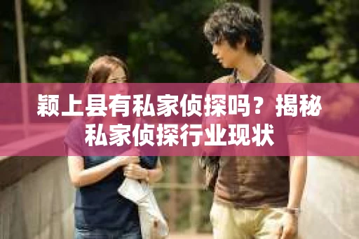 颖上县有私家侦探吗？揭秘私家侦探行业现状