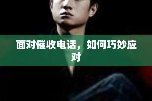 面对催收电话，如何巧妙应对