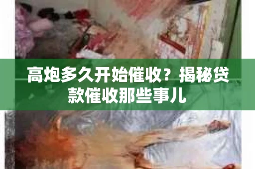 高炮多久开始催收？揭秘贷款催收那些事儿