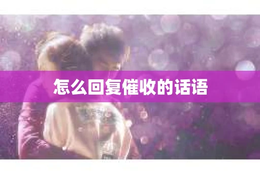 怎么回复催收的话语