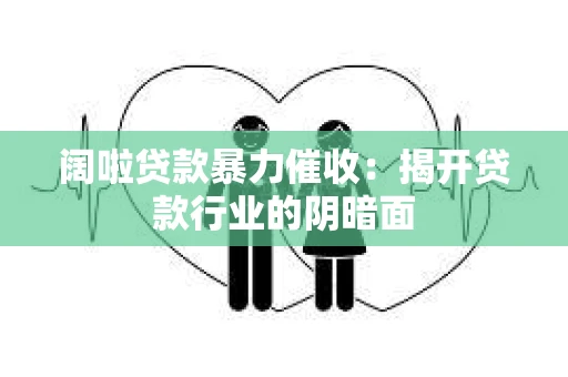 阔啦贷款暴力催收：揭开贷款行业的阴暗面