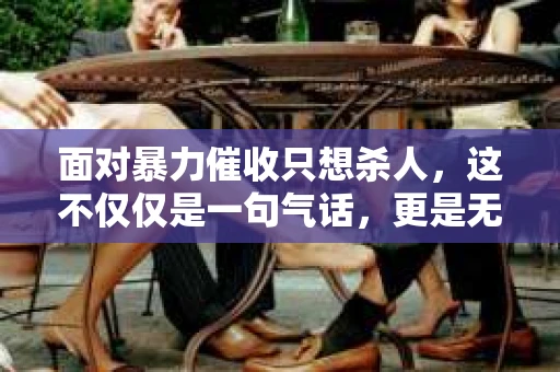面对暴力催收只想杀人，这不仅仅是一句气话，更是无数借款人内心深处的恐惧。在这个看似光鲜亮丽的现代社会，暴力催收现象却如同毒瘤般蔓延，让人防不胜防。今天，我们就来聊聊这个沉重的话题，揭开暴力催收的冰山一角。