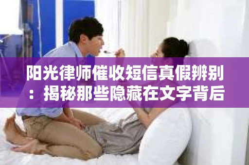阳光律师催收短信真假辨别：揭秘那些隐藏在文字背后的秘密