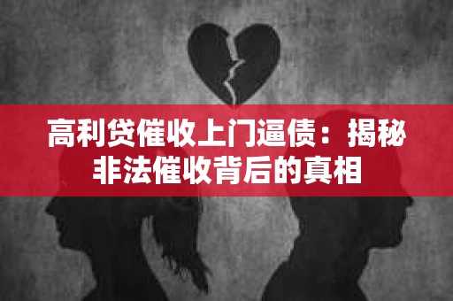 高利贷催收上门逼债：揭秘非法催收背后的真相