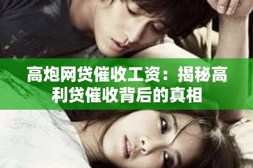 高炮网贷催收工资：揭秘高利贷催收背后的真相