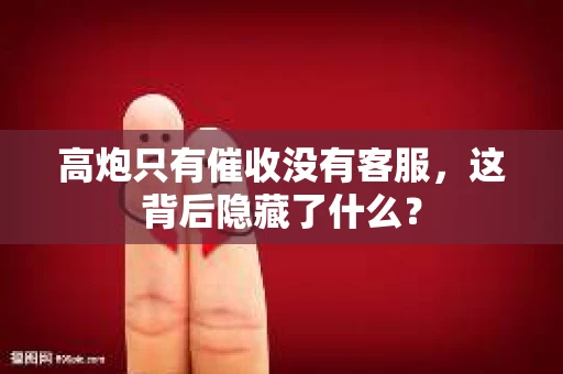 高炮只有催收没有客服，这背后隐藏了什么？