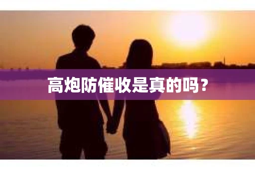 高炮防催收是真的吗？