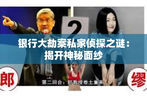 银行大劫案私家侦探之谜：揭开神秘面纱
