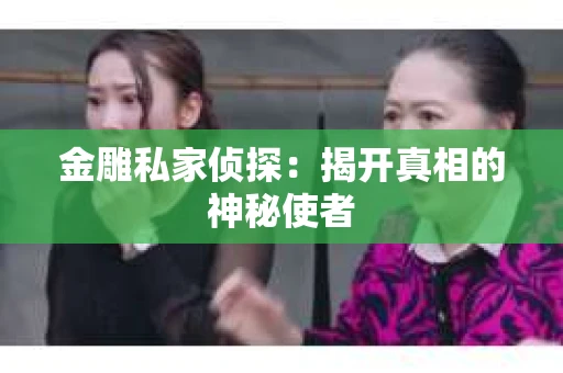 金雕私家侦探：揭开真相的神秘使者