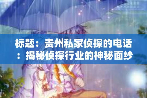 标题：贵州私家侦探的电话：揭秘侦探行业的神秘面纱