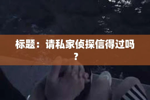 标题：请私家侦探信得过吗？