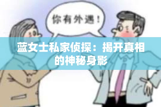 蓝女士私家侦探：揭开真相的神秘身影