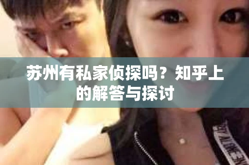 苏州有私家侦探吗？知乎上的解答与探讨
