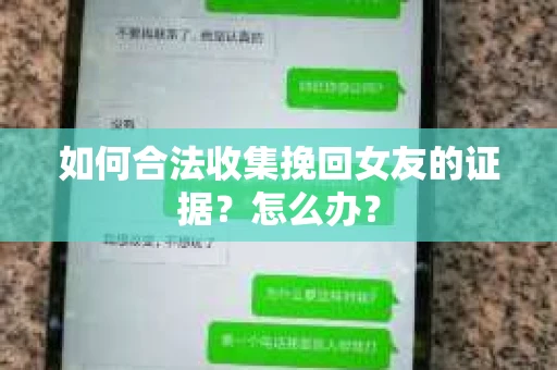 如何合法收集挽回女友的证据？怎么办？