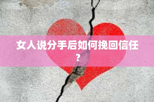 女人说分手后如何挽回信任？