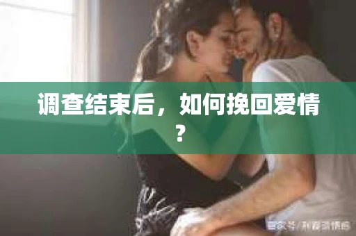 调查结束后，如何挽回爱情？