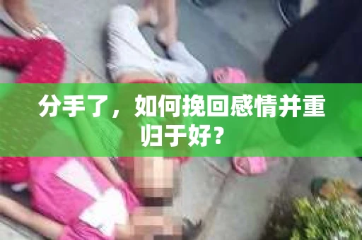 分手了，如何挽回感情并重归于好？