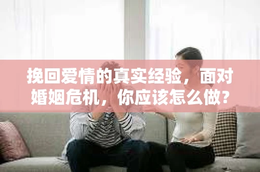 挽回爱情的真实经验，面对婚姻危机，你应该怎么做？